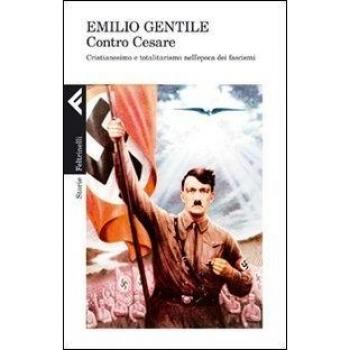 Contro Cesare. Cristianesimo e totalitarismo nell'epoca dei fascismi