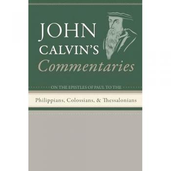 Calvin, John: Commentaries on the Epistles of Paul the Apostle to the Philippians, Colossians, and Thessalonians