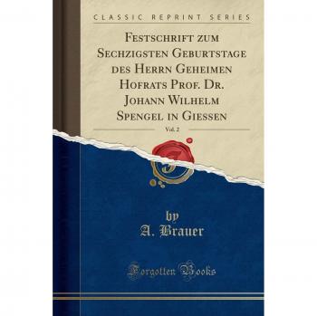 Festschrift zum Sechzigsten Geburtstage des Herrn Geheimen Hofrats Prof. Dr. Johann Wilhelm Spengel in Giessen, Vol. 2