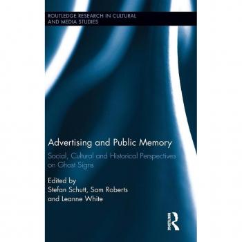 Advertising and Public Memory: Social, Cultural and Historical Perspectives on Ghost Signs (Routledge Research in Cultural and Media Studies, 88, Band 88)
