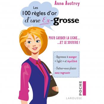 Les 100 règles d'or d'une ex-grosse : Pour garder la ligne et le sourire