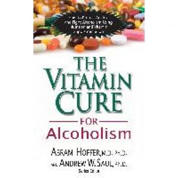 Vitamin Cure for Alcoholism: Orthomolecular Treatment of Addictions