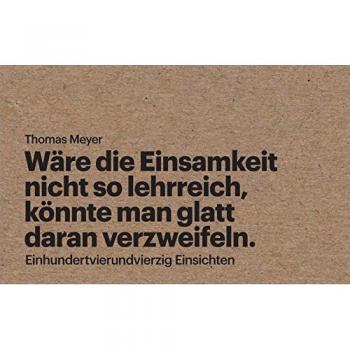 WÃ¤re die Einsamkeit nicht so lehrreich, kÃ¶nnte man glatt daran verzweifeln