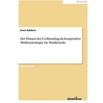 Der einsatz des co-branding als kooperative markenstrategie im musikmarkt.