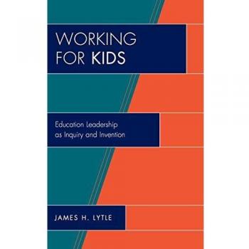 Working for Kids: Educational Leadership as Inquiry and Invention