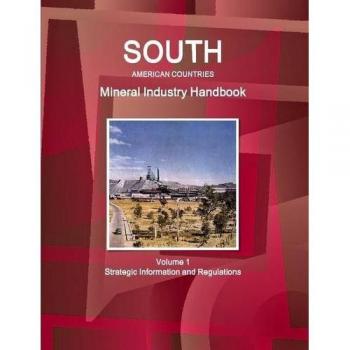 South American Countries Mineral Industry Handbook Volume 1 Strategic Information and Regulations