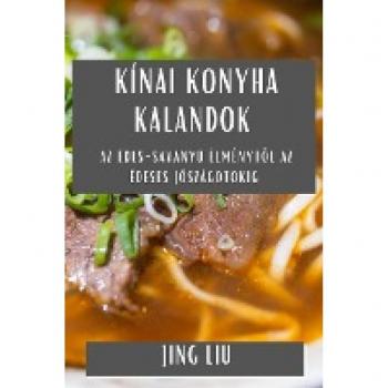 Kínai Konyha Kalandok: Az Édes-Savanyú Élményt¿l az Édeses Jószágotokig