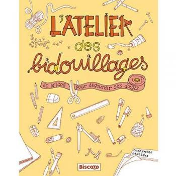 L'atelier des bidouillages: 60 bricos pour dégourdir ses doigts