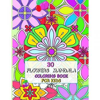 30 Flowers Mandala Coloring Book for Kids 4-8: Funny Original Flowers, Designed to Conquer Anxiety and Allow Your Child to Relax. Stimulates ... Tiger, Lion, Monkey, Snake and Much More!
