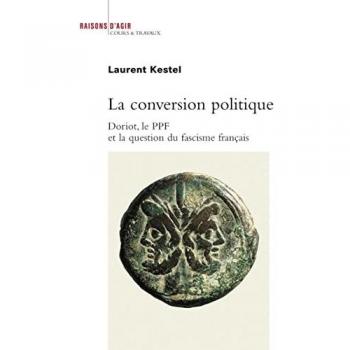 La Conversion politique. Doriot, le PPF et la question du fascisme français