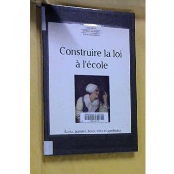 Construire la loi à l'école : Écrits, paroles, lieux, rites et symboles, Université d'été, 7-10 juillet 1997, Clermont-Ferrand