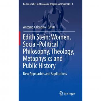 Edith Stein: Women, Social-Political Philosophy, Theology, Metaphysics and Public History: New Approaches and Applications (Boston Studies in Philosophy, Religion and Public Life)