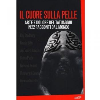 Il cuore sulla pelle. Arte e dolore del tatuaggio in 22 racconti dal mondo