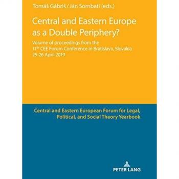 Central and Eastern Europe as a Double Periphery?: Volume of proceedings from the 11th CEE Forum Conference in Bratislava, (Central and Eastern ... Legal, Political, and Social Theory Yearbook)
