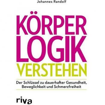 Körperlogik verstehen: Der Schlüssel zu dauerhafter Gesundheit, Beweglichkeit und Schmerzfreiheit