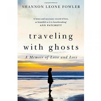 Traveling with Ghosts: A Memoir of Love and Loss-Shannon Leone Fowler