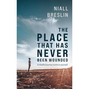 The Place That Has Never Been Wounded : A Mindful Journey Home To Yourself