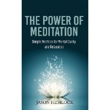 The Power of Meditation: Simple Practices for Mental Clarity and Relaxation