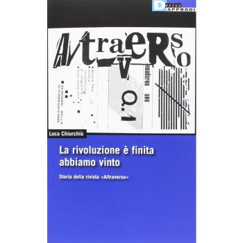 La rivoluzione è finita, abbiamo vinto. Storia della rivista «A/traverso»