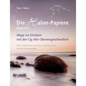 Die Halon-Papiere, Band 4/5: Wege ins EinsSein mit den Og Min-Sternengeschwistern. Eine fortlaufende Schulung in Schöpferkraft mit den Sternenfeldern