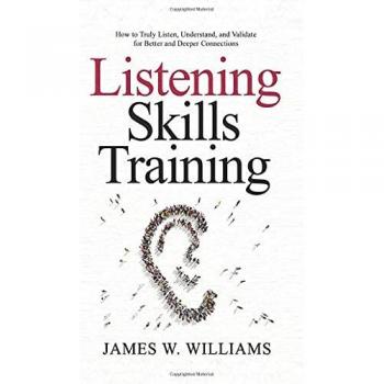 Listening Skills Training: How to Truly Listen, Understand, and Validate for Better and Deeper Connections