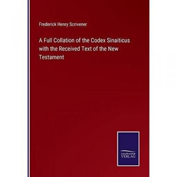A Full Collation of the Codex Sinaiticus with the Received Text of the New Testament