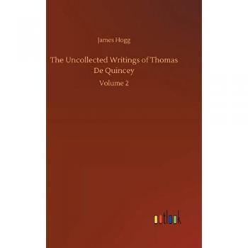 The Uncollected Writings of Thomas De Quincey: Volume 2