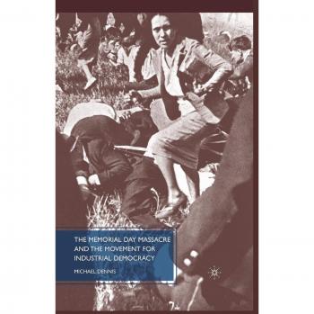 The Memorial Day Massacre and the Movement for Industrial Democracy