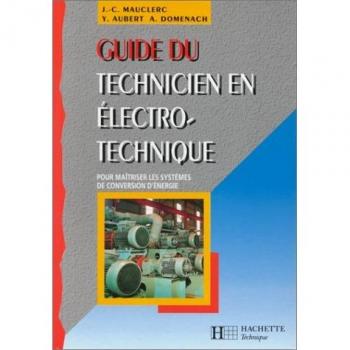 Guide du technicien en électrotechnique : Pour maîtriser les systèmes de conversion d'énergie, Edition 1998-1999 (Hachette Education)