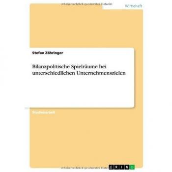 Bilanzpolitische Spielräume bei unterschiedlichen Unternehmenszielen