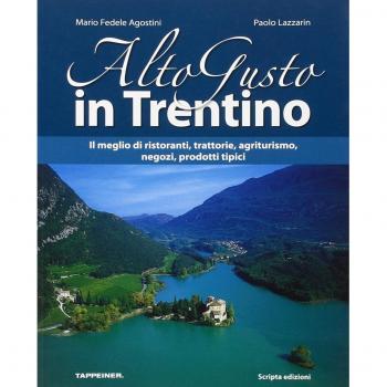 ALTO GUSTO IN TRENTINO. IL MEGLIO DI RISTORANTI, TRATTORIE, AGRITURISMO, NEGOZI, PRODOTTI TIPICI