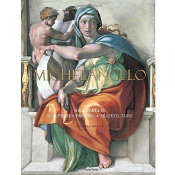 Michelangelo : The Complete Sculpture, Painting, Architecture, by William E. Wallace
