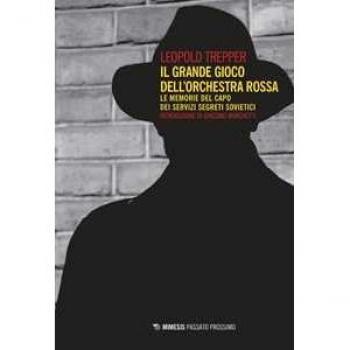 Il grande gioco dell'Orchestra Rossa. Le memorie del capo dei servizi segreti sovietici Leopold Trepper