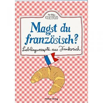 Magst du französisch?: Lieblingsrezepte aus Frankreich (Der kleine Küchenfreund)