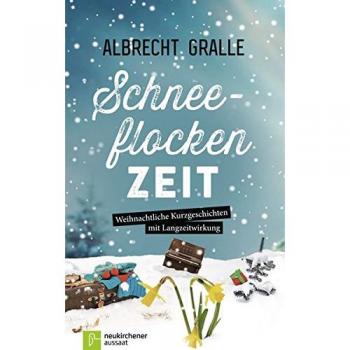 Albrecht Gralle Schneeflockenzeit: Weihnachtliche Kurzgeschichten Mit Langzeitwirkung