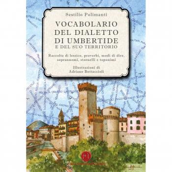 Vocabolario del dialetto di Umbertide e del suo territorio. Raccolta di lessico, proverbi, modi di dire, soprannomi, stornelli e toponimi