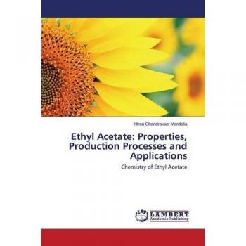 Mandalia, Hiren Chandrakant: Ethyl Acetate: Properties, Production Processes and Applications