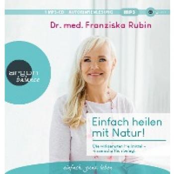 Einfach heilen mit Natur!: Die wirksamsten Heilmittel – wissenschaftlich belegt