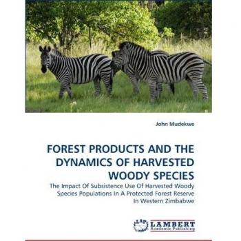 FOREST PRODUCTS AND THE DYNAMICS OF HARVESTED WOODY SPECIES: The Impact Of Subsistence Use Of Harvested Woody Species Populations In A Protected Forest Reserve In Western Zimbabwe