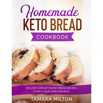 HOMEMADE KETO BREAD COOKBOOK: 100 Low-Carb Ketogenic Bread Recipes to Kick your Carb Cravings.