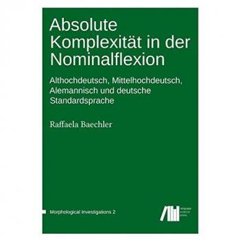 Absolute Komplexität in der Nominalflexion: Althochdeutsch, Mittelhochdeutsch, Alemannisch und deutsche Standardsprache