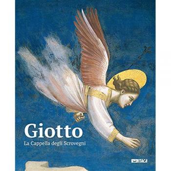 Giotto. La cappella degli Scrovegni. Ediz. illustrata