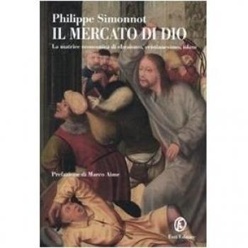 Il mercato di Dio. La matrice economica di ebraismo, cristianesimo, Islam