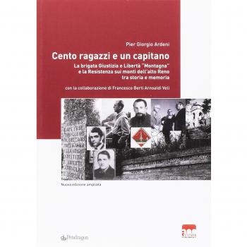 Cento ragazzi e un capitano. La brigata Giustizia e Libertà «Montagna» e la Resistenza sui monti dell'alto Reno tra storia e memoria. Ediz. ampliata