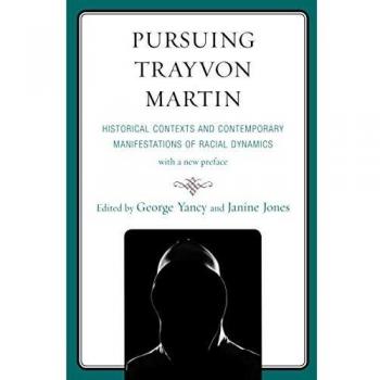 Pursuing Trayvon Martin: Historical Contexts and Contemporary Manifestations of Racial Dynamics