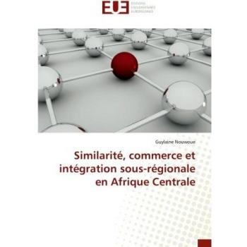 Similarite, commerce et integration sous-regionale en Afrique Centrale