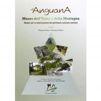 Anguana. Museo dell'uomo e della montagna. Un modello per la valorizzazione del patrimonio culturale montano