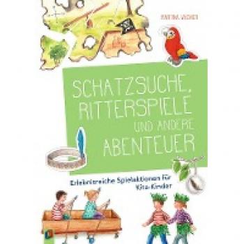 Schatzsuche, Ritterspiele und andere Abenteuer: Erlebnisreiche Spielaktionen für Kita-Kinder