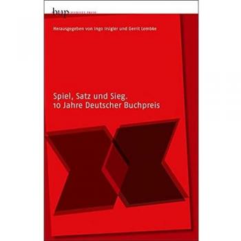 Ingo Irsigler Spiel, Satz Und Sieg: Zehn Jahre Deutscher Buchpreis