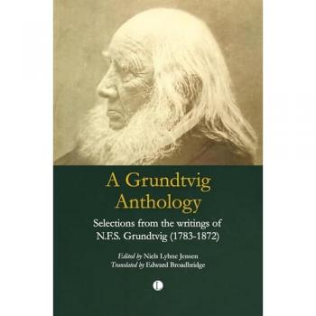 A Grundtvig Anthology: Selections from the Writings of N.F.S. Grundtvig (1783-1872)